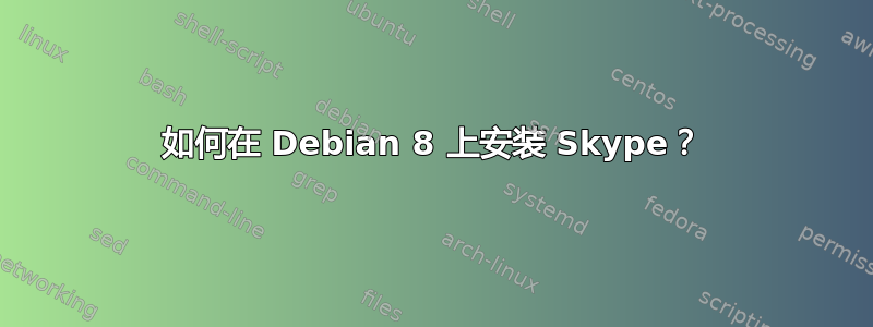 如何在 Debian 8 上安装 Skype？