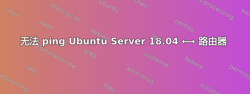 无法 ping Ubuntu Server 18.04 ⟷ 路由器