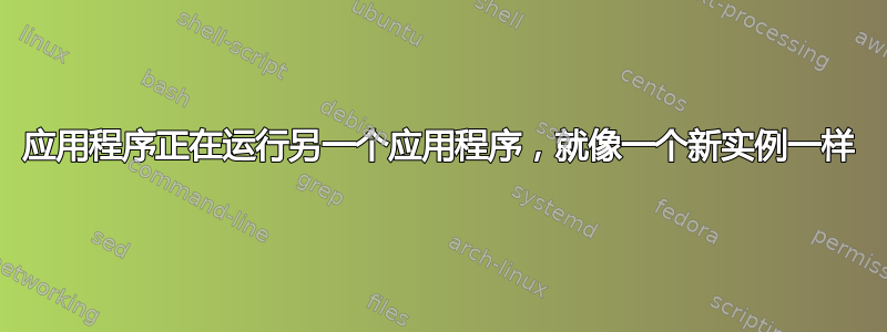 应用程序正在运行另一个应用程序，就像一个新实例一样