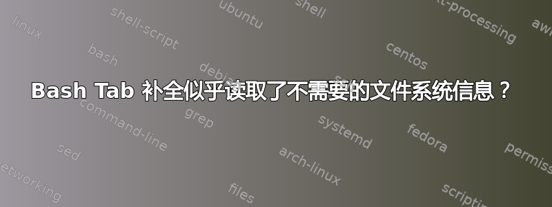 Bash Tab 补全似乎读取了不需要的文件系统信息？