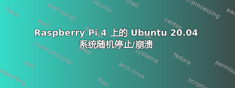 Raspberry Pi 4 上的 Ubuntu 20.04 系统随机停止/崩溃