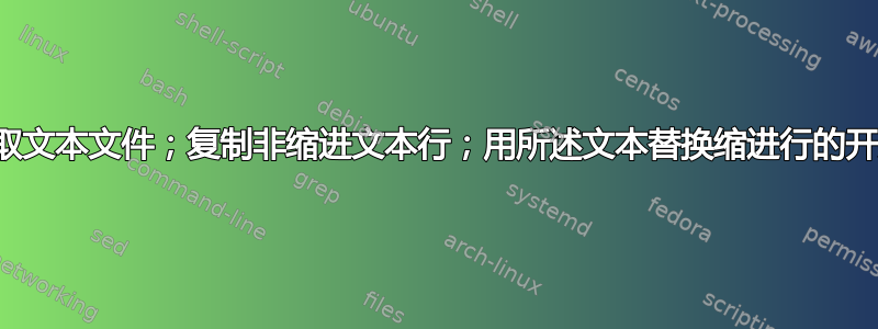 读取文本文件；复制非缩进文本行；用所述文本替换缩进行的开头