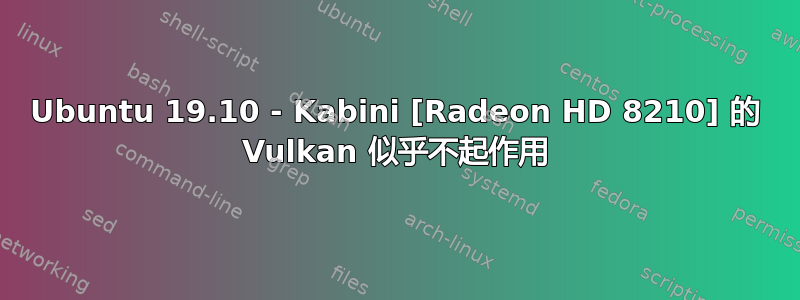 Ubuntu 19.10 - Kabini [Radeon HD 8210] 的 Vulkan 似乎不起作用