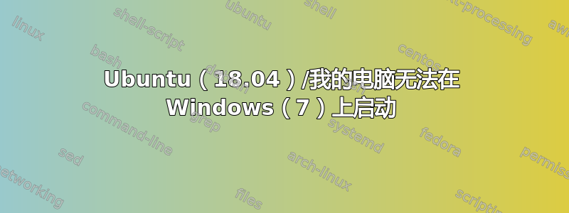 Ubuntu（18.04）/我的电脑无法在 Windows（7）上启动