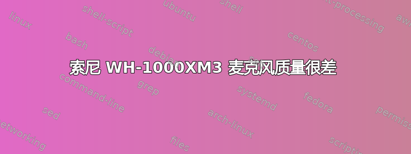 索尼 WH-1000XM3 麦克风质量很差