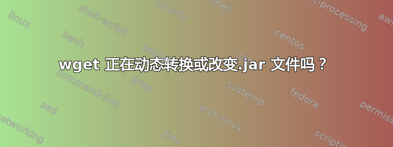 wget 正在动态转换或改变.jar 文件吗？