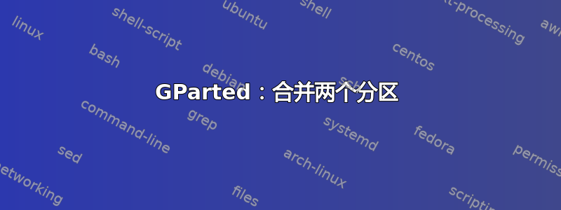 GParted：合并两个分区