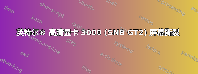 英特尔® 高清显卡 3000 (SNB GT2) 屏幕撕裂