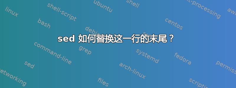 sed 如何替换这一行的末尾？