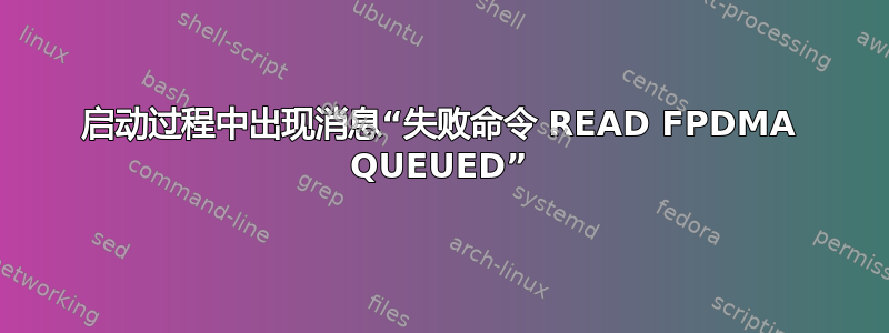 启动过程中出现消息“失败命令 READ FPDMA QUEUED”