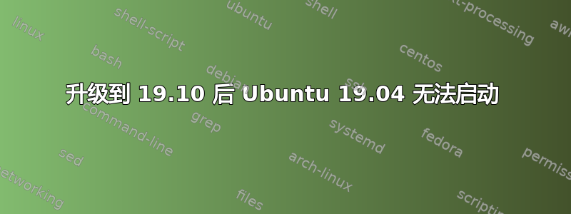 升级到 19.10 后 Ubuntu 19.04 无法启动