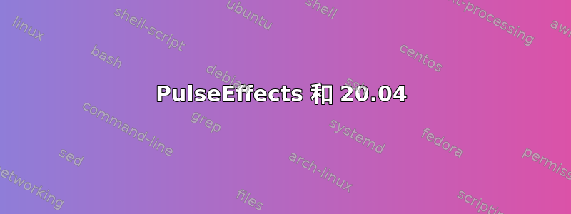 PulseEffects 和 20.04