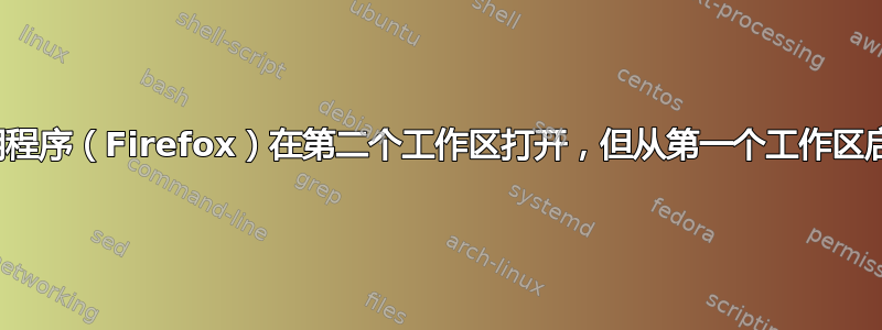 应用程序（Firefox）在第二个工作区打开，但从第一个工作区启动
