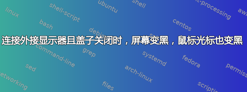 连接外接显示器且盖子关闭时，屏幕变黑，鼠标光标也变黑