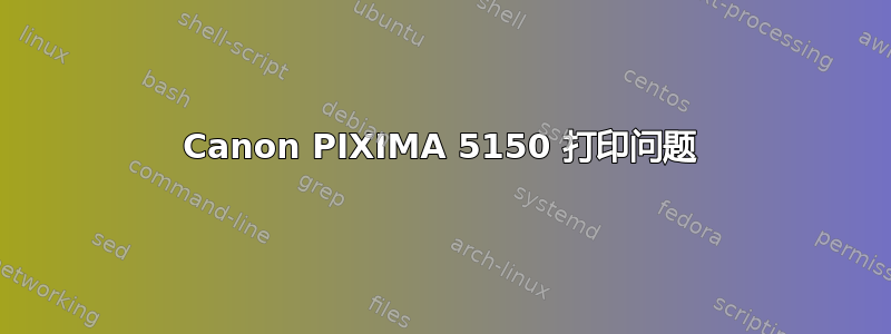 Canon PIXIMA 5150 打印问题