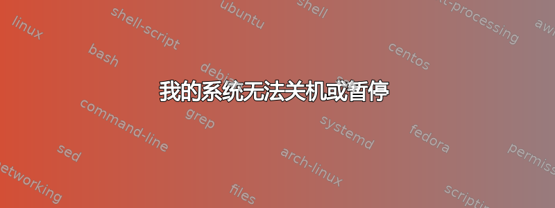 我的系统无法关机或暂停