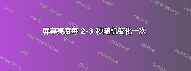 屏幕亮度每 2-3 秒随机变化一次