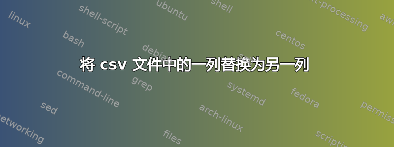 将 csv 文件中的一列替换为另一列