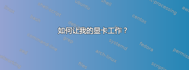 如何让我的显卡工作？