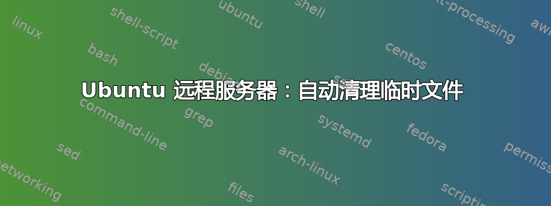 Ubuntu 远程服务器：自动清理临时文件