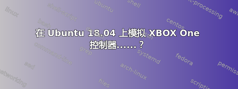 在 Ubuntu 18.04 上模拟 XBOX One 控制器......？