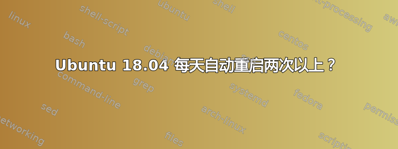 Ubuntu 18.04 每天自动重启两次以上？