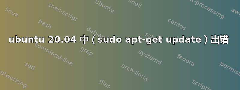 ubuntu 20.04 中（sudo apt-get update）出错