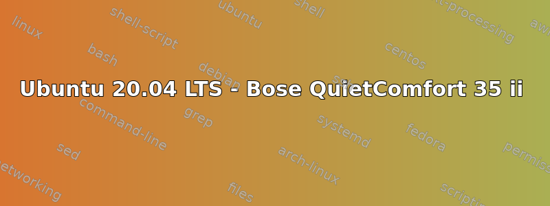 Ubuntu 20.04 LTS - Bose QuietComfort 35 ii