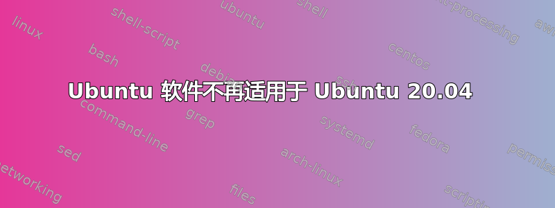 Ubuntu 软件不再适用于 Ubuntu 20.04 