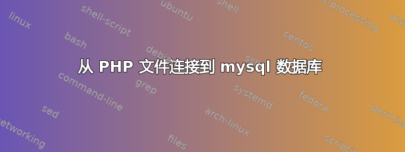 从 PHP 文件连接到 mysql 数据库