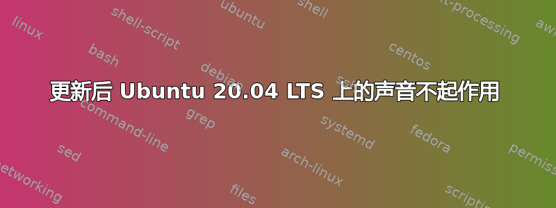 更新后 Ubuntu 20.04 LTS 上的声音不起作用