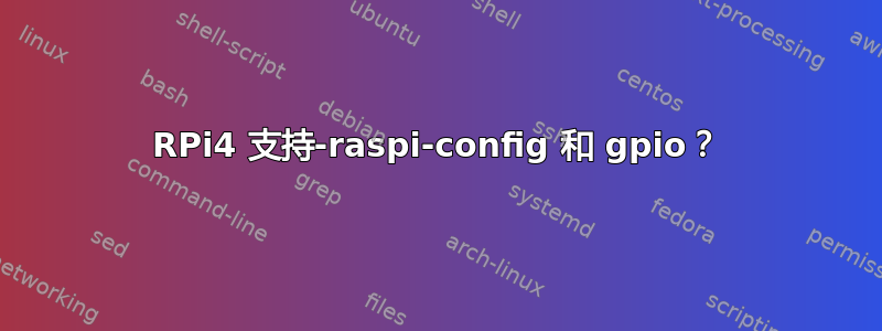 RPi4 支持-raspi-config 和 gpio？