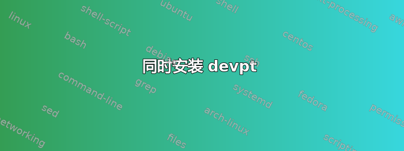 同时安装 devpt