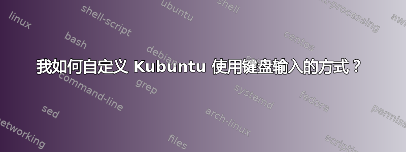 我如何自定义 Kubuntu 使用键盘输入的方式？