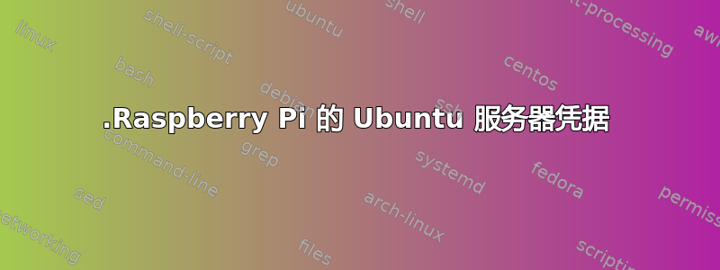 12.Raspberry Pi 的 Ubuntu 服务器凭据