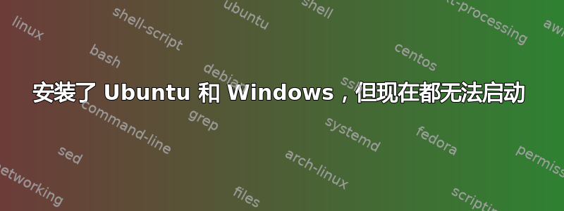 安装了 Ubuntu 和 Windows，但现在都无法启动