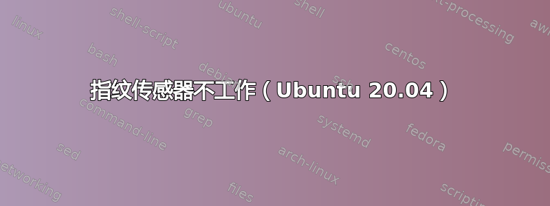 指纹传感器不工作（Ubuntu 20.04）