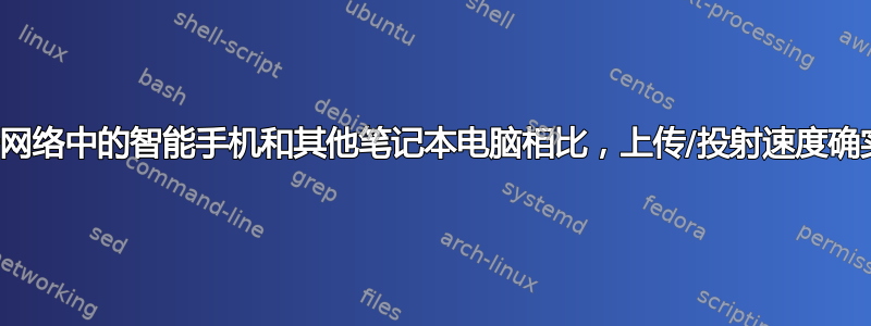 与同一网络中的智能手机和其他笔记本电脑相比，上传/投射速度确实很慢