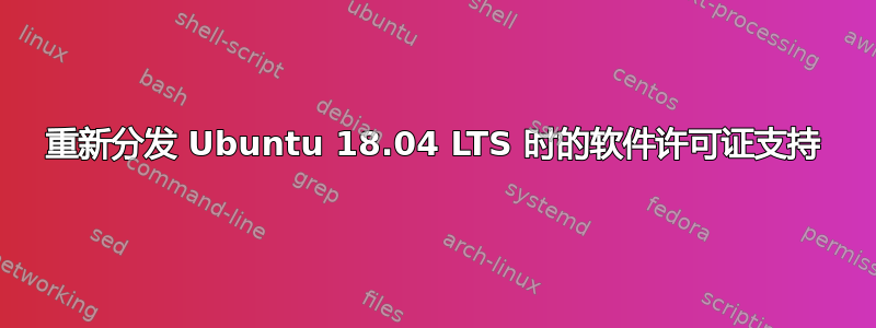 重新分发 Ubuntu 18.04 LTS 时的软件许可证支持