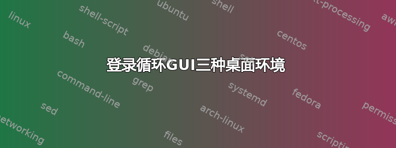 登录循环GUI三种桌面环境