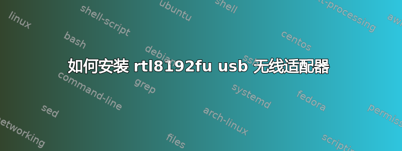 如何安装 rtl8192fu usb 无线适配器