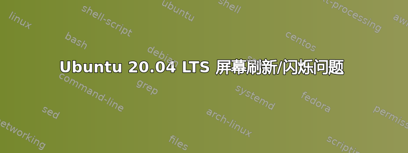 Ubuntu 20.04 LTS 屏幕刷新/闪烁问题