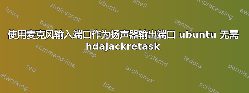 使用麦克风输入端口作为扬声器输出端口 ubuntu 无需 hdajackretask