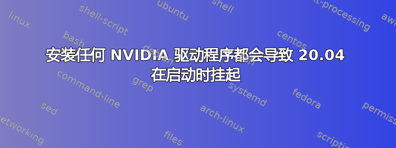 安装任何 NVIDIA 驱动程序都会导致 20.04 在启动时挂起