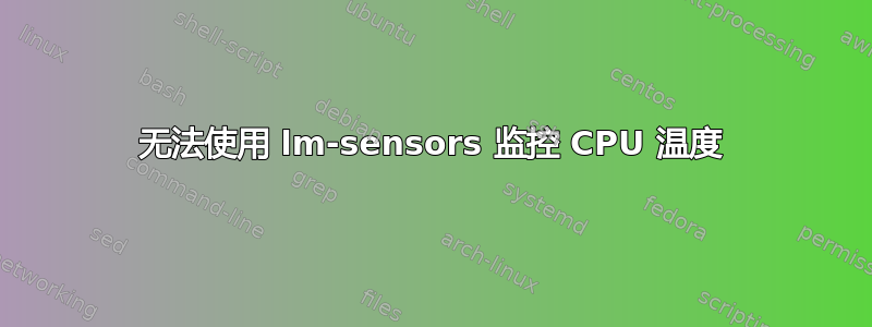 无法使用 lm-sensors 监控 CPU 温度