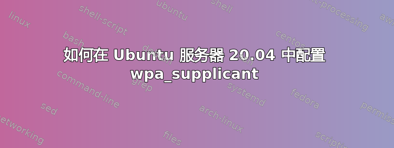 如何在 Ubuntu 服务器 20.04 中配置 wpa_supplicant