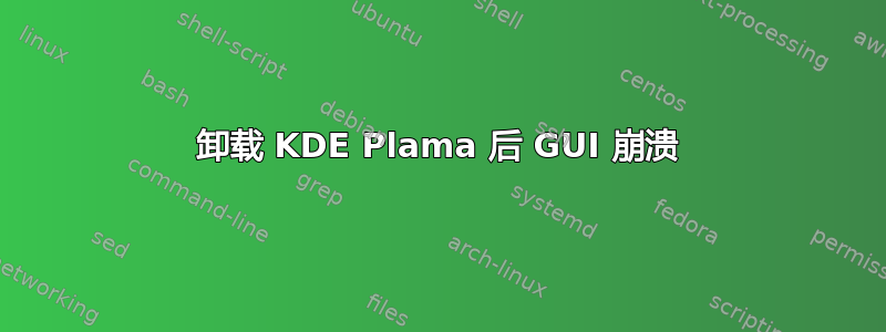 卸载 KDE Plama 后 GUI 崩溃