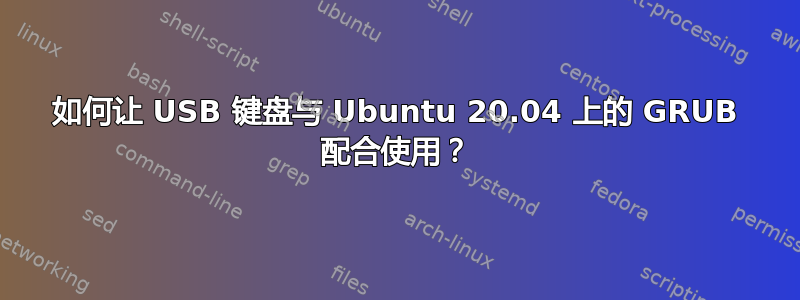 如何让 USB 键盘与 Ubuntu 20.04 上的 GRUB 配合使用？