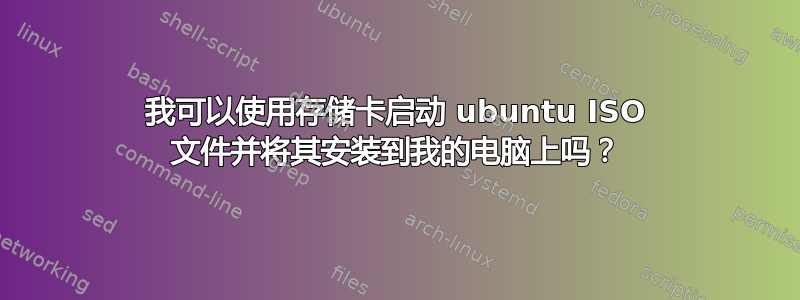 我可以使用存储卡启动 ubuntu ISO 文件并将其安装到我的电脑上吗？