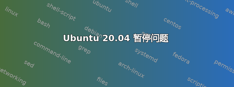 Ubuntu 20.04 暂停问题